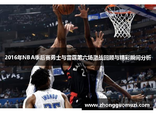 2016年NBA季后赛勇士与雷霆第六场激战回顾与精彩瞬间分析