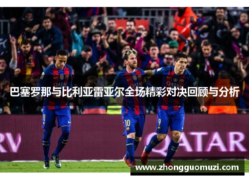 巴塞罗那与比利亚雷亚尔全场精彩对决回顾与分析