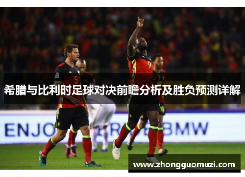 希腊与比利时足球对决前瞻分析及胜负预测详解