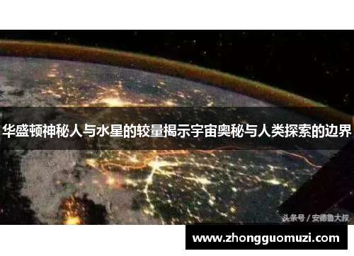 华盛顿神秘人与水星的较量揭示宇宙奥秘与人类探索的边界