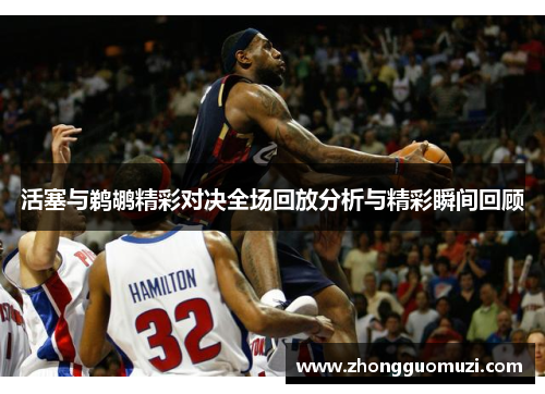 活塞与鹈鹕精彩对决全场回放分析与精彩瞬间回顾