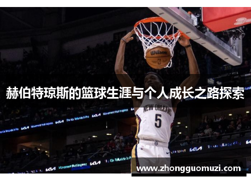 赫伯特琼斯的篮球生涯与个人成长之路探索