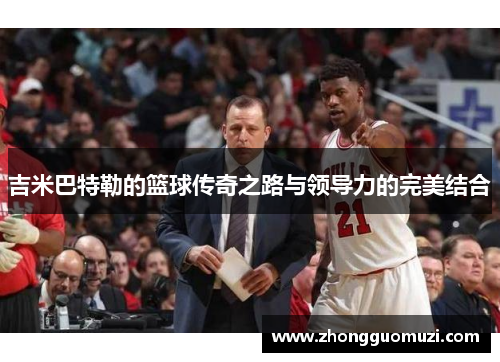 吉米巴特勒的篮球传奇之路与领导力的完美结合